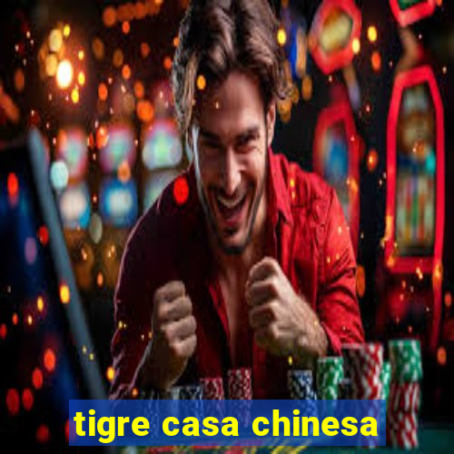 tigre casa chinesa